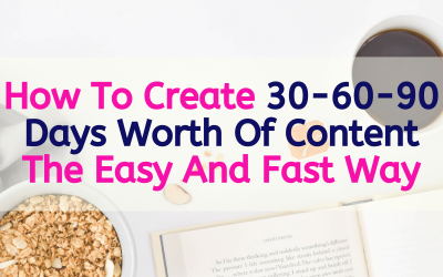 How To Create 30-60-90 Days Worth Of Content The Easy And Fast Way
