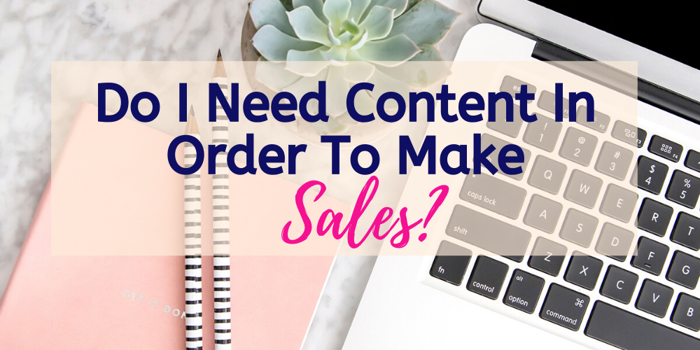 Do I Need To Create Content In Order To Make Sales?
